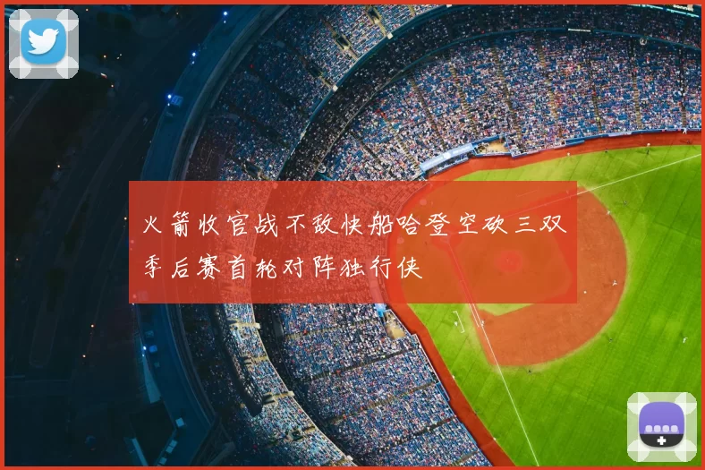 火箭收官战不敌快船哈登空砍三双季后赛首轮对阵独行侠