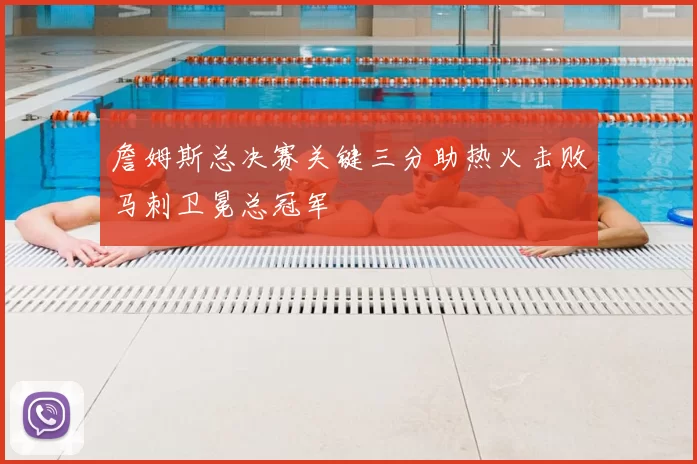 詹姆斯总决赛关键三分助热火击败马刺卫冕总冠军
