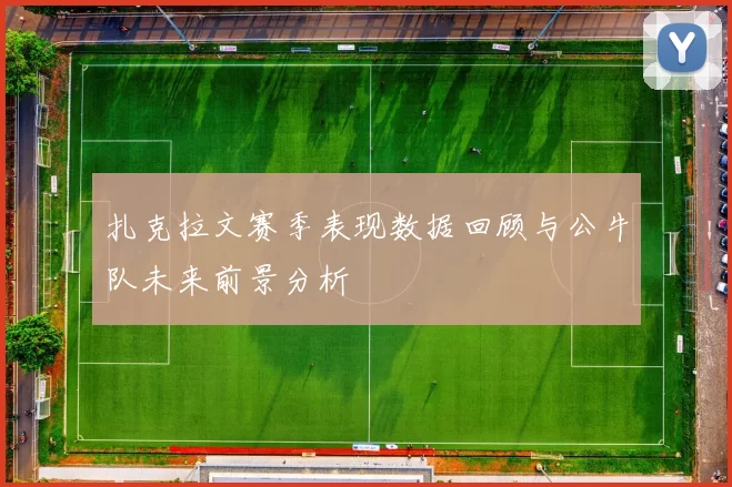 扎克拉文赛季表现数据回顾与公牛队未来前景分析