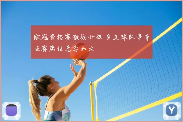 欧冠资格赛激战升级 多支球队争夺正赛席位悬念加大